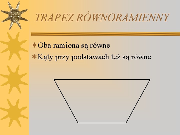 TRAPEZ RÓWNORAMIENNY ¬Oba ramiona są równe ¬Kąty przy podstawach też są równe 