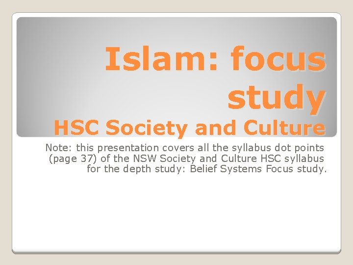 Islam: focus study HSC Society and Culture Note: this presentation covers all the syllabus