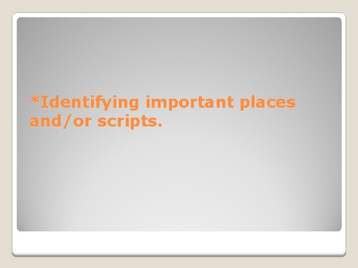 *Identifying important places and/or scripts. 