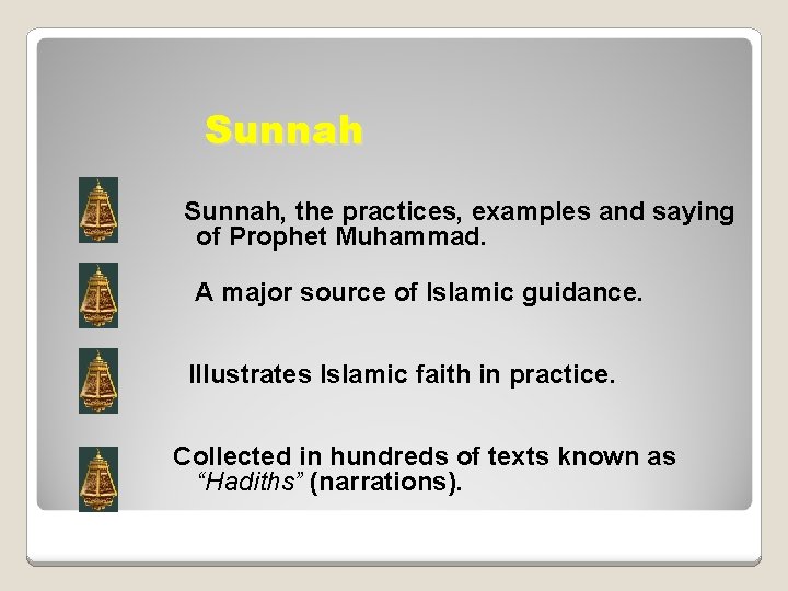 Sunnah, the practices, examples and saying of Prophet Muhammad. A major source of Islamic