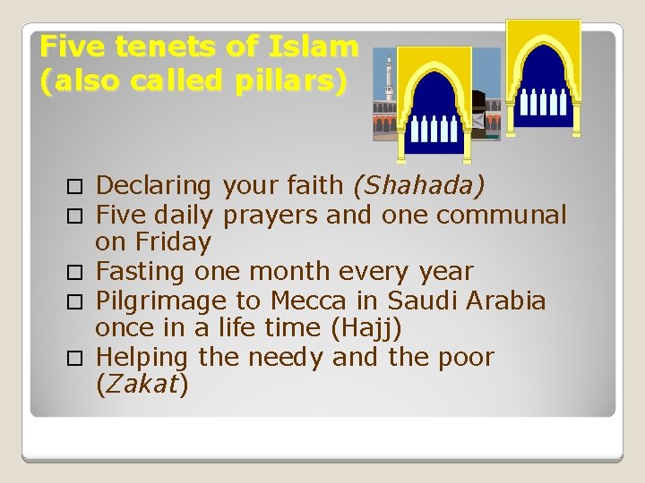 Five tenets of Islam (also called pillars) Declaring your faith (Shahada) Five daily prayers