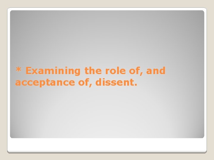 * Examining the role of, and acceptance of, dissent. 