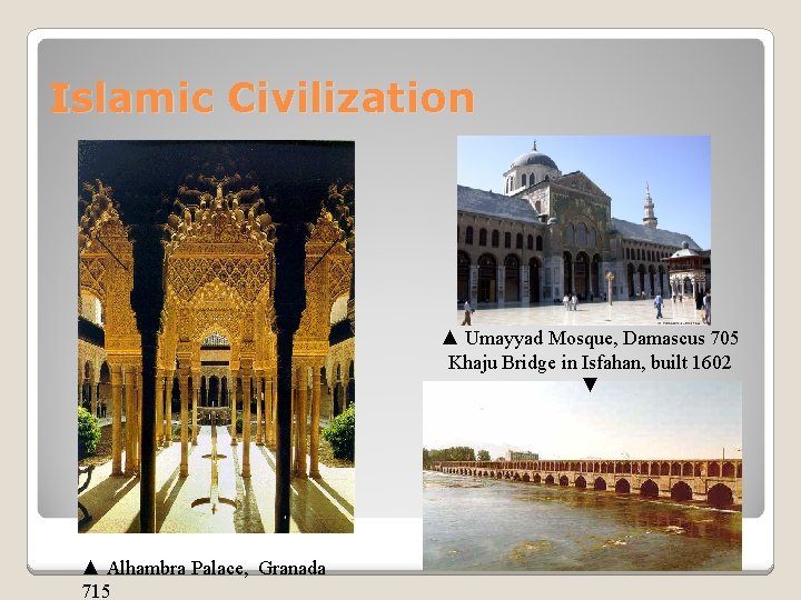Islamic Civilization ▲ Umayyad Mosque, Damascus 705 Khaju Bridge in Isfahan, built 1602 ▼