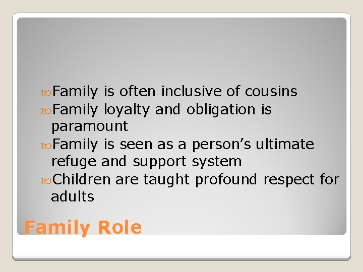  Family is often inclusive of cousins Family loyalty and obligation is paramount Family