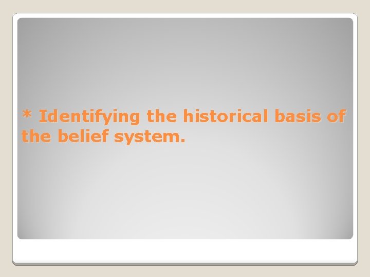 * Identifying the historical basis of the belief system. 