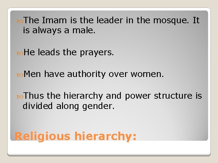  The Imam is the leader in the mosque. It is always a male.