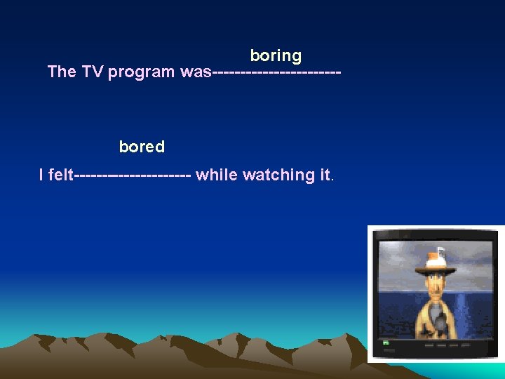 boring The TV program was------------ bored I felt----------- while watching it. 