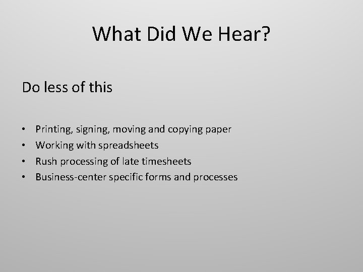 What Did We Hear? Do less of this • • Printing, signing, moving and