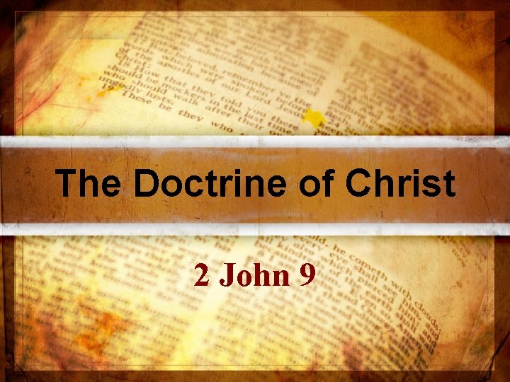 The Doctrine of Christ 2 John 9 The Doctrine of Christ 2 John 9