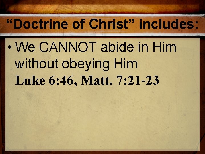 “Doctrine of Christ” includes: • We CANNOT abide in Him without obeying Him Luke “Doctrine of Christ” includes: • We CANNOT abide in Him without obeying Him Luke