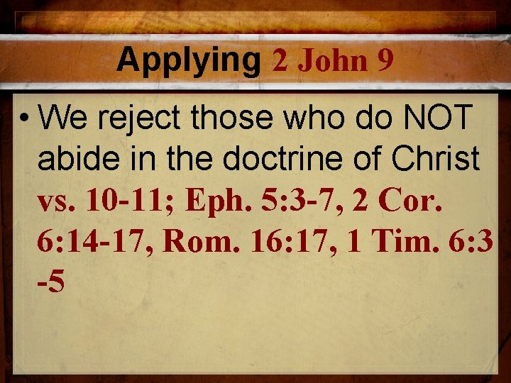 Applying 2 John 9 • We reject those who do NOT abide in the Applying 2 John 9 • We reject those who do NOT abide in the