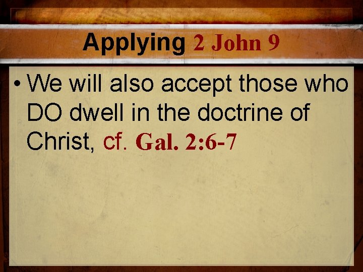 Applying 2 John 9 • We will also accept those who DO dwell in Applying 2 John 9 • We will also accept those who DO dwell in