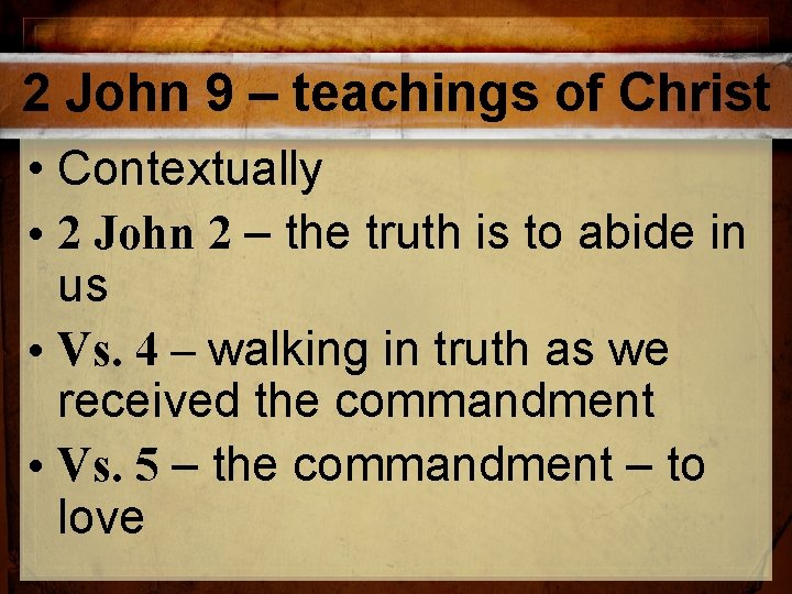 2 John 9 – teachings of Christ • Contextually • 2 John 2 – 2 John 9 – teachings of Christ • Contextually • 2 John 2 –