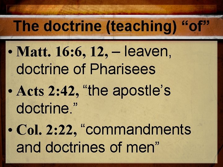 The doctrine (teaching) “of” • Matt. 16: 6, 12, – leaven, doctrine of Pharisees The doctrine (teaching) “of” • Matt. 16: 6, 12, – leaven, doctrine of Pharisees