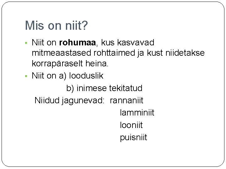 Mis on niit? • Niit on rohumaa, kus kasvavad mitmeaastased rohttaimed ja kust niidetakse