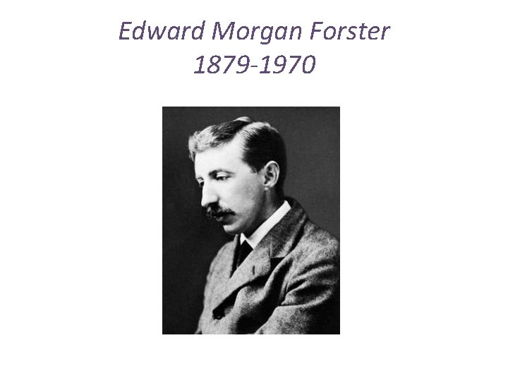 Edward Morgan Forster 1879 -1970 