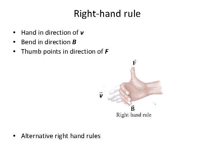 Right-hand rule • Hand in direction of v • Bend in direction B •