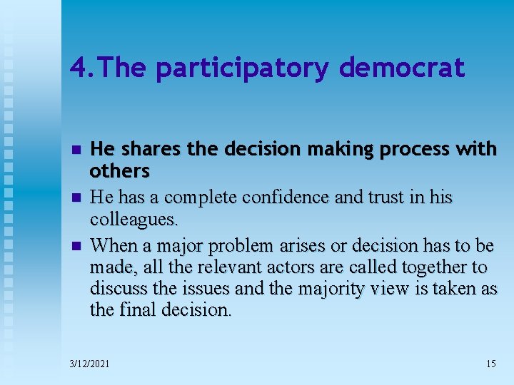 4. The participatory democrat n n n He shares the decision making process with