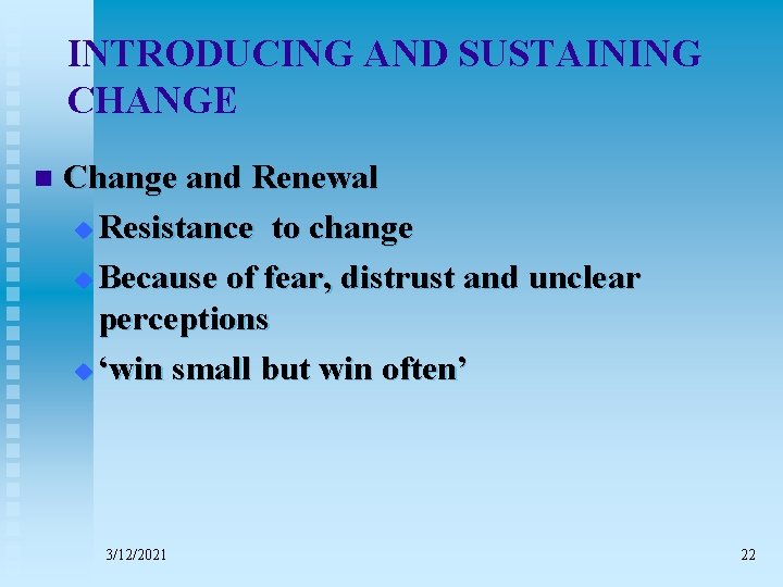 INTRODUCING AND SUSTAINING CHANGE n Change and Renewal u Resistance to change u Because
