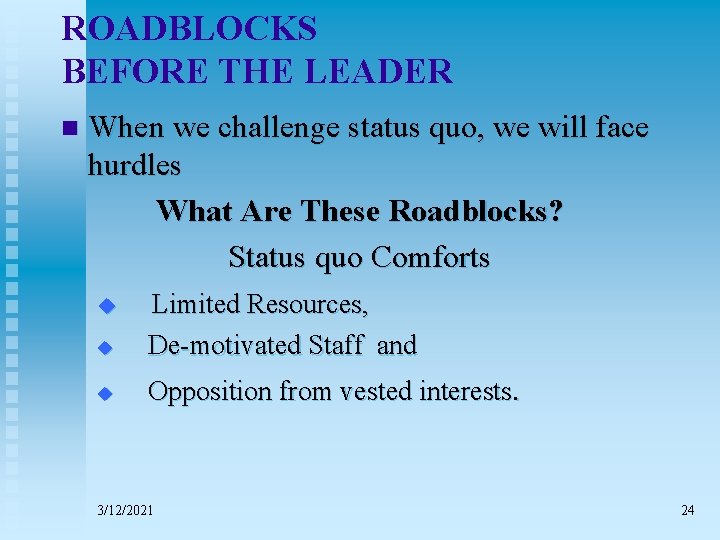 ROADBLOCKS BEFORE THE LEADER n When we challenge status quo, we will face hurdles