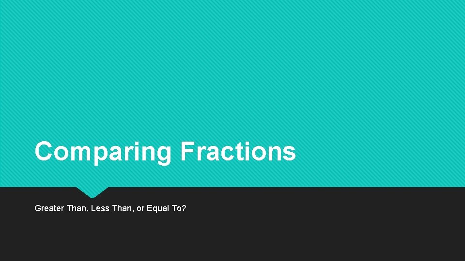 Comparing Fractions Greater Than, Less Than, or Equal To? 