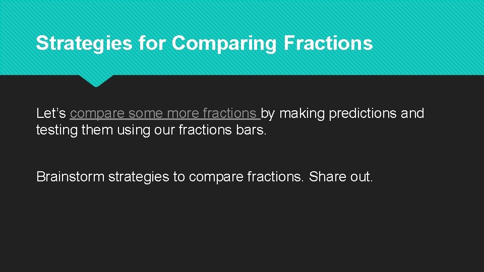 Strategies for Comparing Fractions Let’s compare some more fractions by making predictions and testing