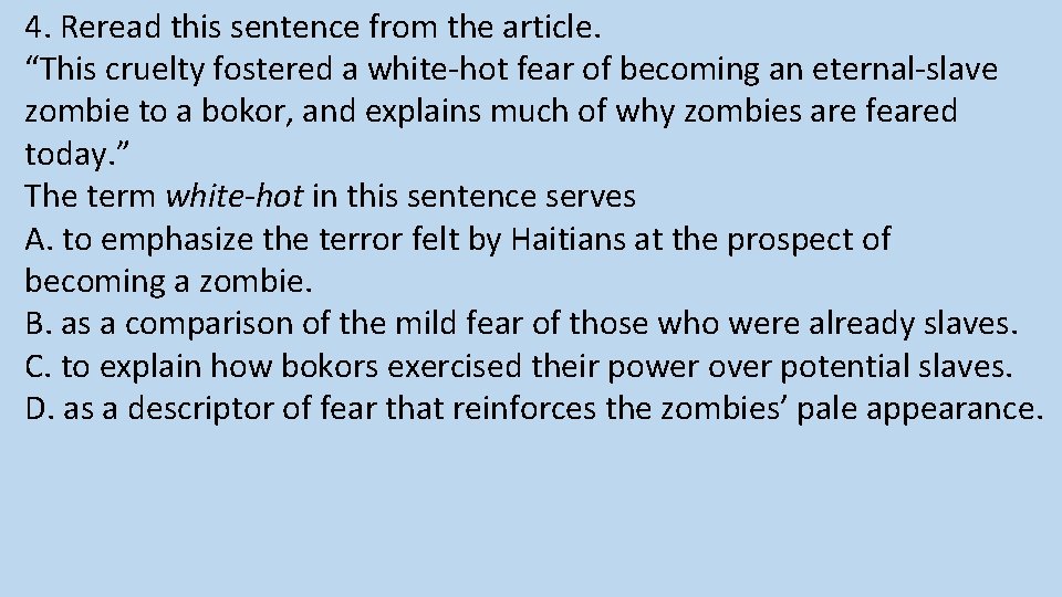 4. Reread this sentence from the article. “This cruelty fostered a white-hot fear of