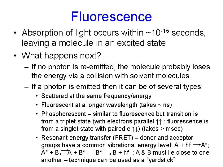 Fluorescence • Absorption of light occurs within ~10 -15 seconds, leaving a molecule in