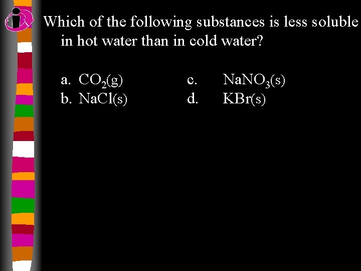 Which of the following substances is less soluble in hot water than in cold