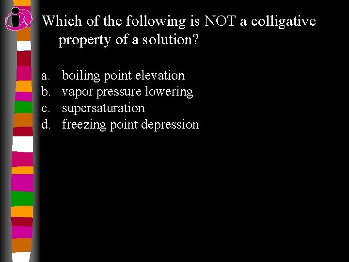 Which of the following is NOT a colligative property of a solution? a. b.