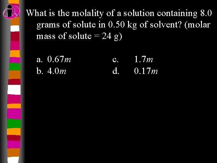 What is the molality of a solution containing 8. 0 grams of solute in