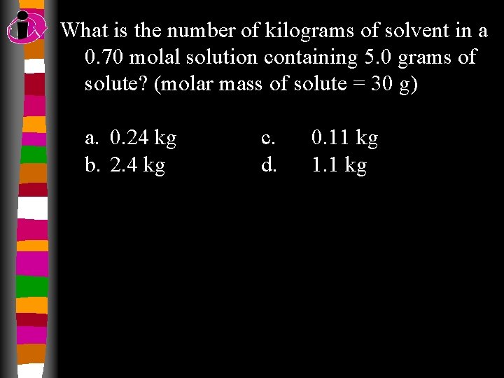 What is the number of kilograms of solvent in a 0. 70 molal solution