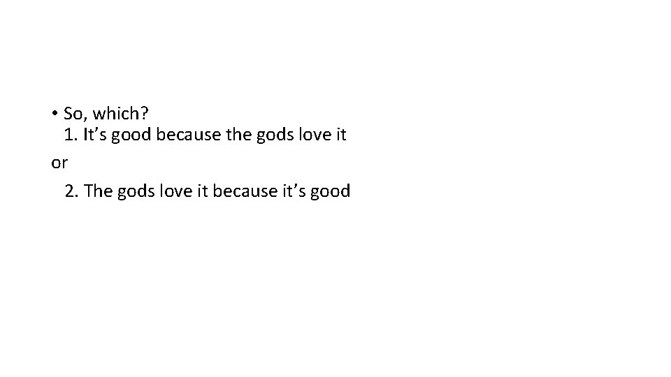  • So, which? 1. It’s good because the gods love it or 2.