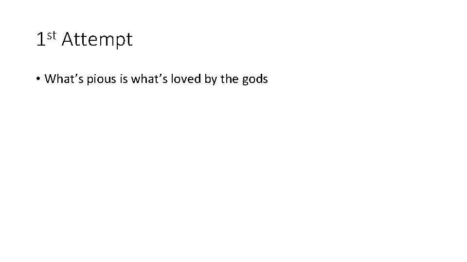 1 st Attempt • What’s pious is what’s loved by the gods 