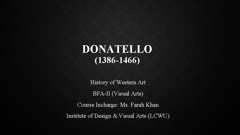 DONATELLO (1386 -1466) History of Western Art BFA-II (Visual Arts) Course Incharge: Ms. Farah
