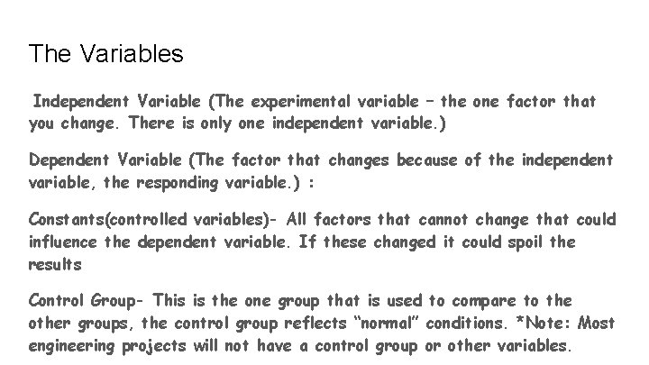 The Variables Independent Variable (The experimental variable – the one factor that you change.