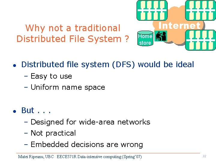 Why not a traditional Distributed File System ? l Internet Home store Distributed file