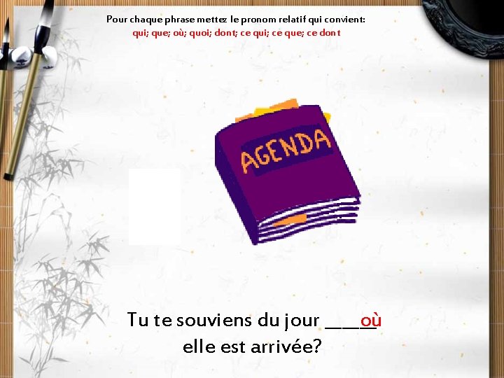 Pour chaque phrase mettez le pronom relatif qui convient: qui; que; où; quoi; dont;