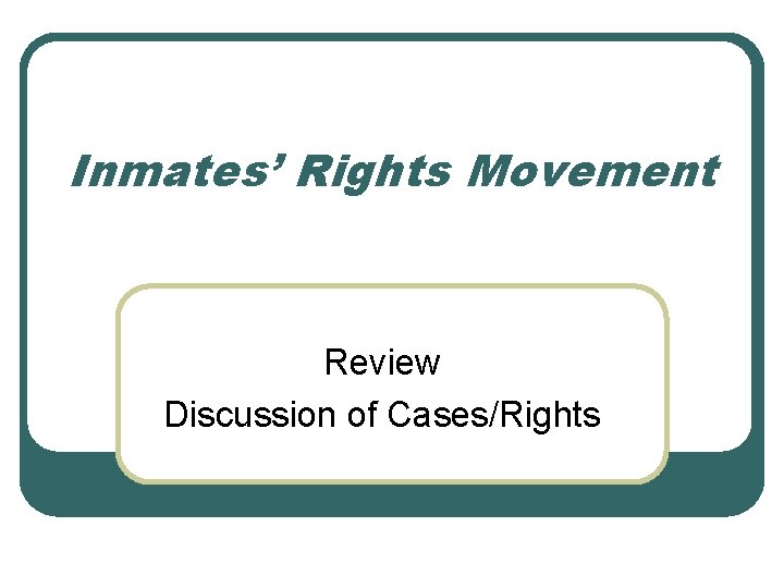 Inmates’ Rights Movement Review Discussion of Cases/Rights 