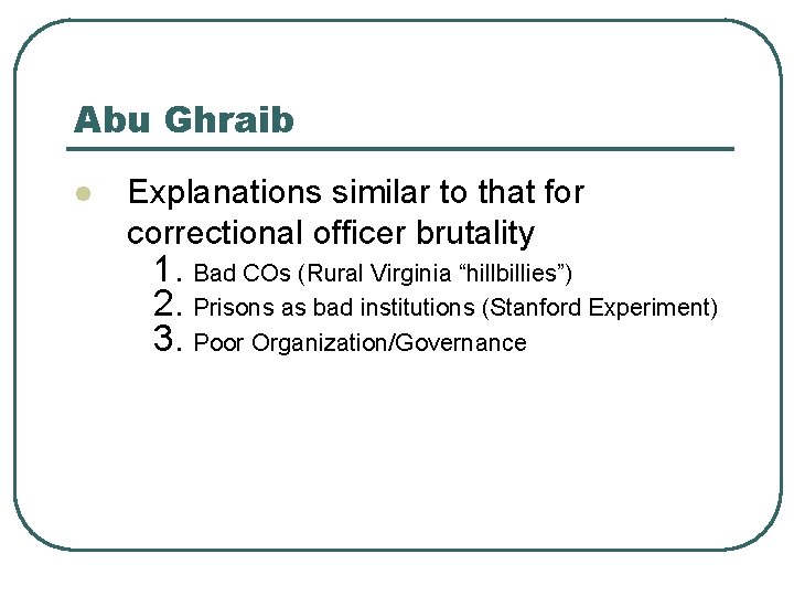 Abu Ghraib l Explanations similar to that for correctional officer brutality 1. Bad COs