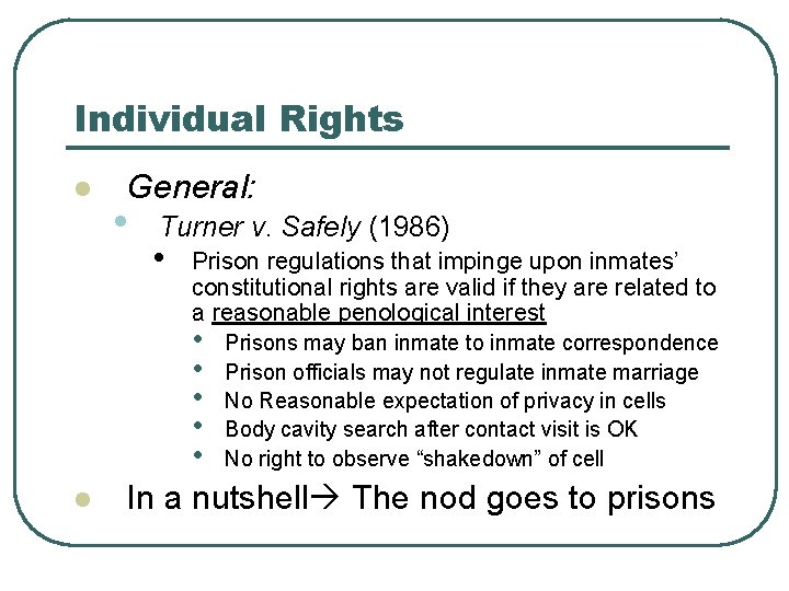 Individual Rights l l General: • Turner v. Safely (1986) • Prison regulations that