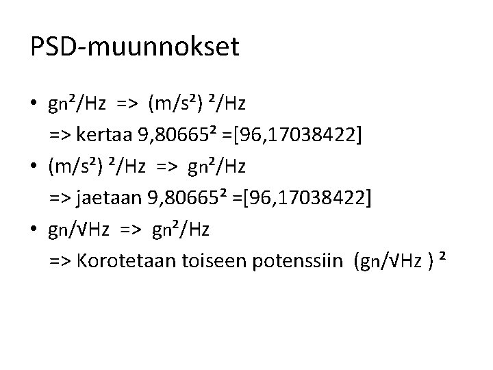 PSD-muunnokset • gn²/Hz => (m/s²) ²/Hz => kertaa 9, 80665² =[96, 17038422] • (m/s²)