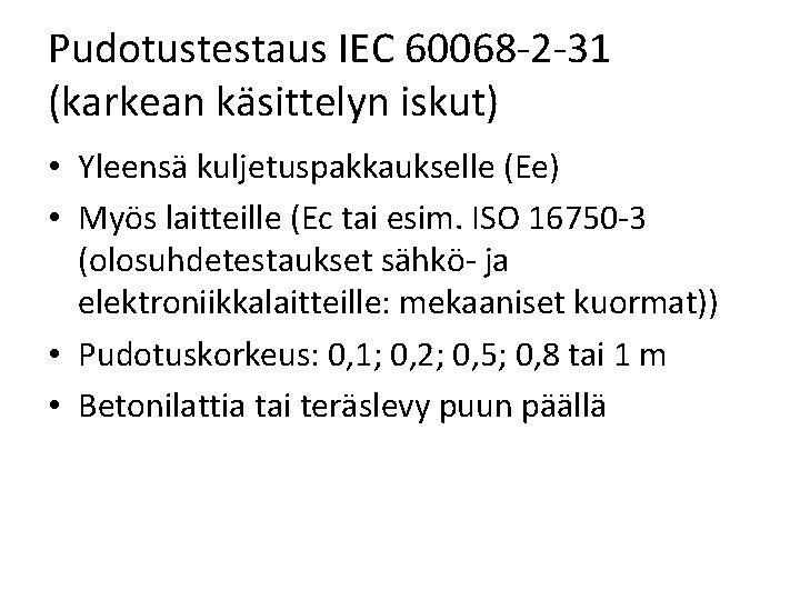 Pudotustestaus IEC 60068 -2 -31 (karkean käsittelyn iskut) • Yleensä kuljetuspakkaukselle (Ee) • Myös