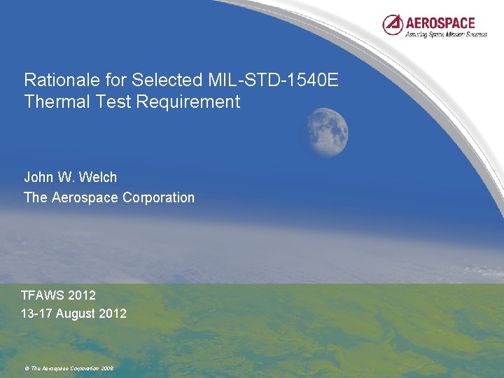Rationale for Selected MIL-STD-1540 E Thermal Test Requirement John W. Welch The Aerospace Corporation