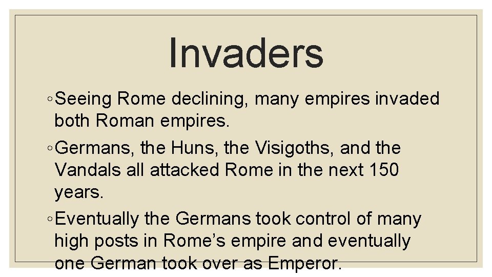 Invaders ◦ Seeing Rome declining, many empires invaded both Roman empires. ◦ Germans, the