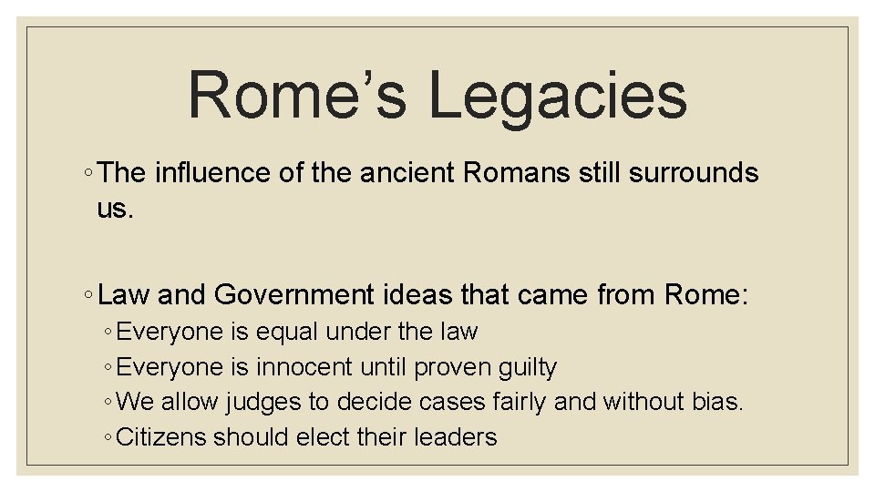 Rome’s Legacies ◦ The influence of the ancient Romans still surrounds us. ◦ Law