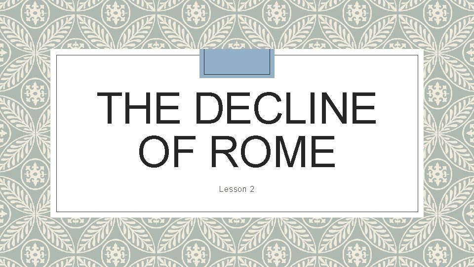 THE DECLINE OF ROME Lesson 2 