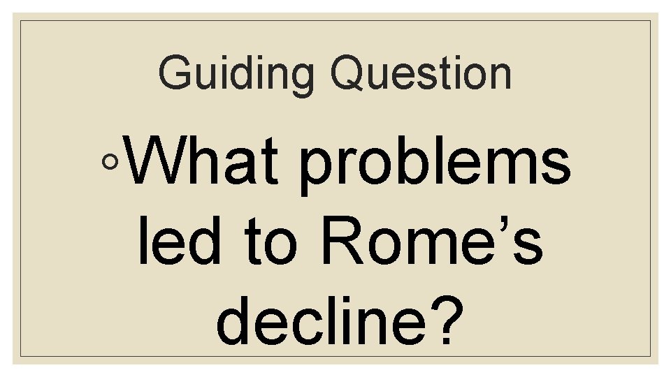 Guiding Question ◦What problems led to Rome’s decline? 