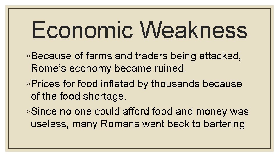 Economic Weakness ◦ Because of farms and traders being attacked, Rome’s economy became ruined.