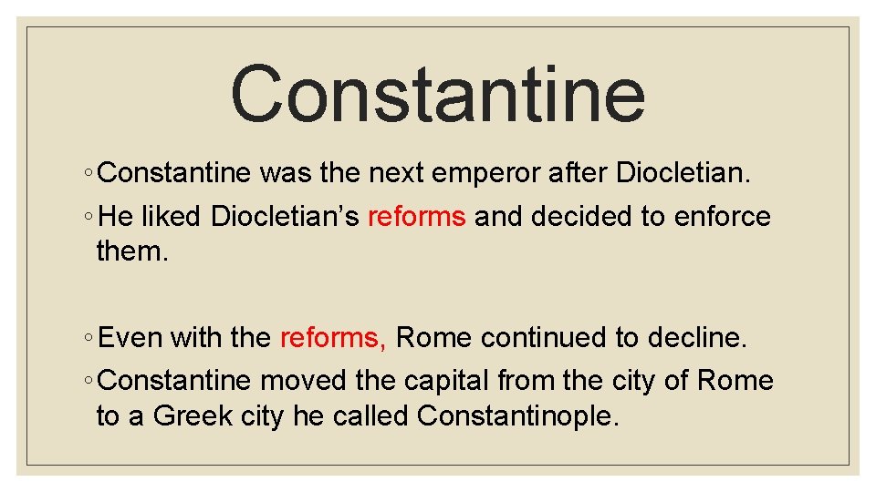 Constantine ◦ Constantine was the next emperor after Diocletian. ◦ He liked Diocletian’s reforms
